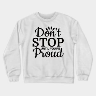 Dont stop until your proud Crewneck Sweatshirt